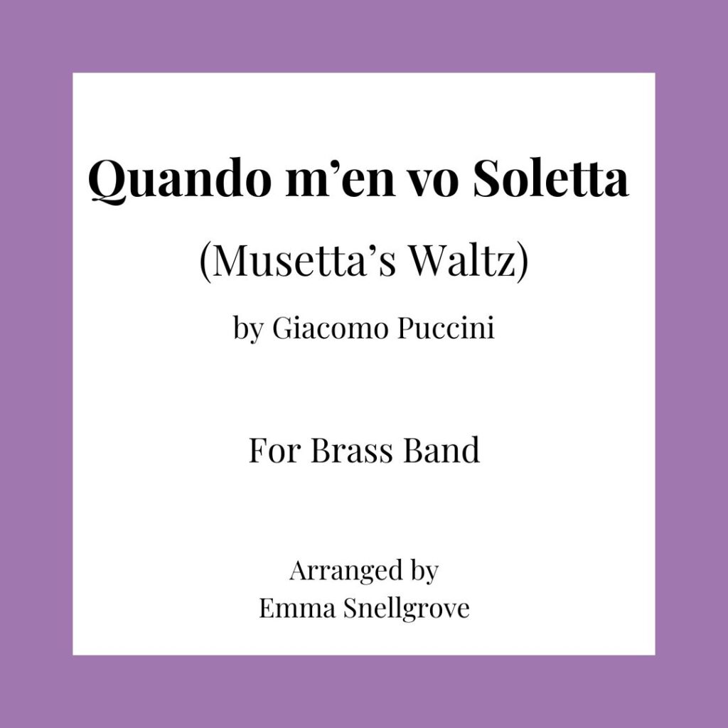 Quando m'en vo Soletta
(Musetta's Waltz)
by Giacomo Puccini
For Brass Band
Arranged by Emma Snellgrove